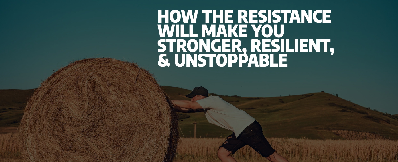 Read more about the article How The Resistance Will Make You Stronger, Resilient, & Unstoppable